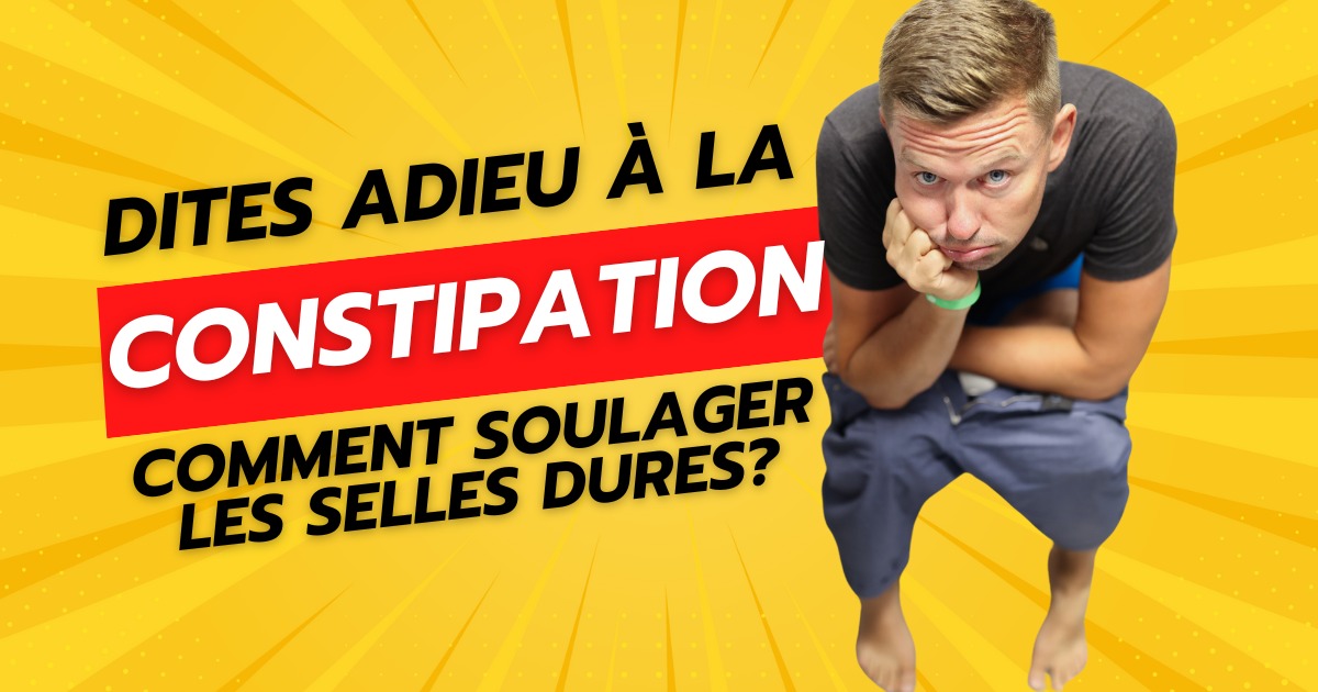 Dites Adieu à la Constipation : Comment Soulager les Selles Dures?