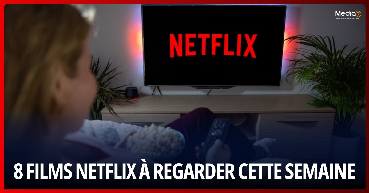 8 Films Netflix à Regarder Cette Semaine